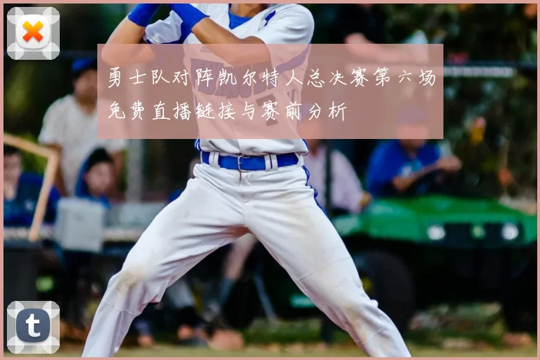 勇士队对阵凯尔特人总决赛第六场免费直播链接与赛前分析