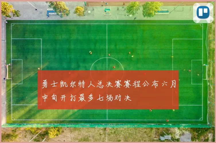 勇士凯尔特人总决赛赛程公布六月中旬开打最多七场对决