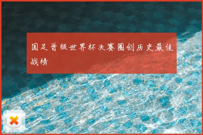 国足晋级世界杯决赛圈创历史最佳战绩