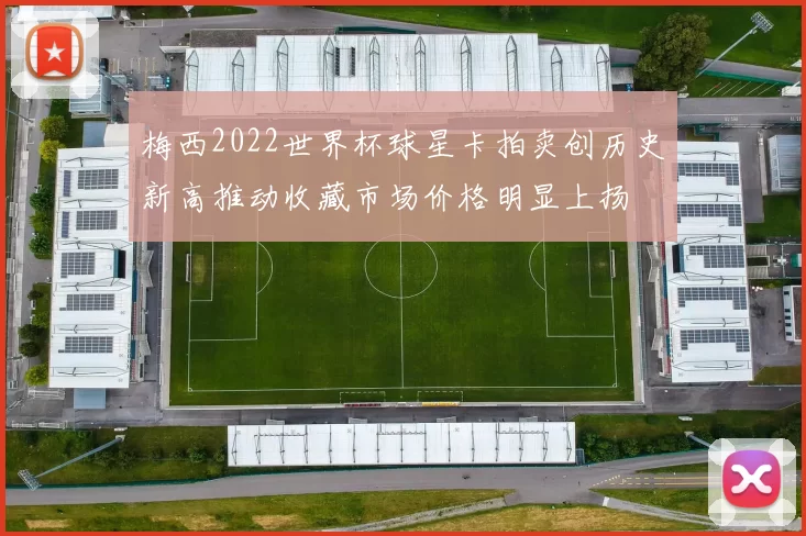 梅西2022世界杯球星卡拍卖创历史新高推动收藏市场价格明显上扬