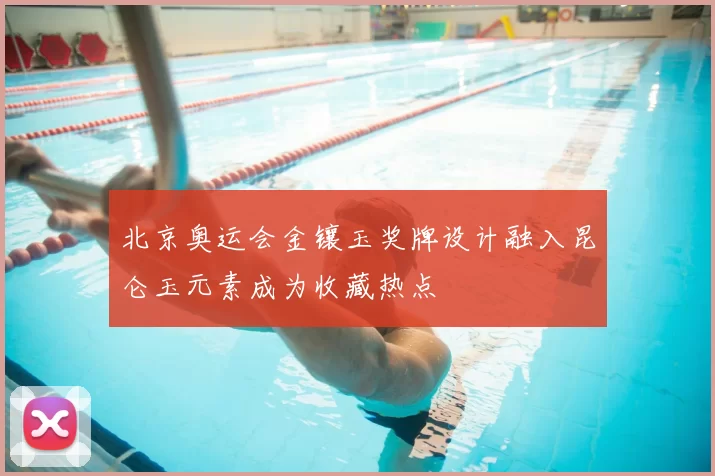 北京奥运会金镶玉奖牌设计融入昆仑玉元素成为收藏热点