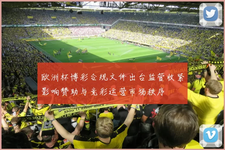 欧洲杯博彩合规文件出台监管收紧影响赞助与竞彩运营市场秩序